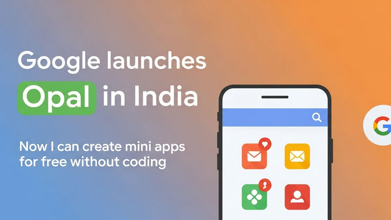 Google Opal भारत में लॉन्च: अब बिना कोडिंग के बनाएं फ्री मिनी ऐप्स