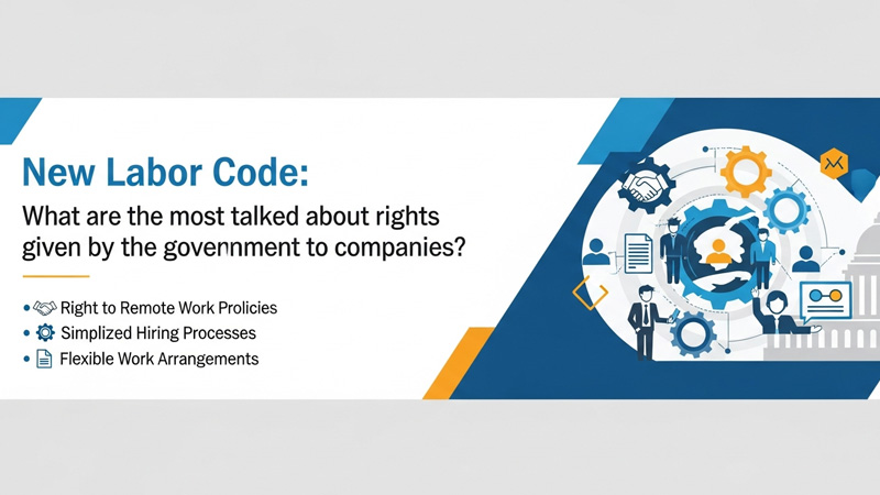 नया लेबर कोड: कंपनियों को मिले वे अधिकार जिनकी सबसे अधिक चर्चा