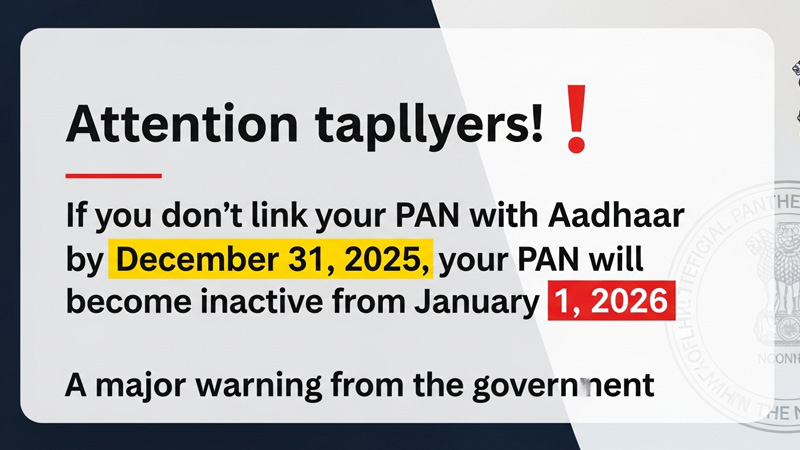 टैक्सपेयर्स ध्यान दें! 31 दिसंबर 2025 तक PAN Aadhaar लिंक नहीं किया तो 1 जनवरी 2026 से आपका PAN हो जाएगा निष्क्रिय – सरकार की बड़ी चेतावनी
