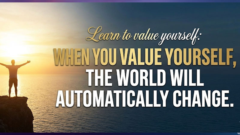 Learn to Value Yourself: जब आप खुद को महत्व देंगे, दुनिया अपने आप बदल जाएगी