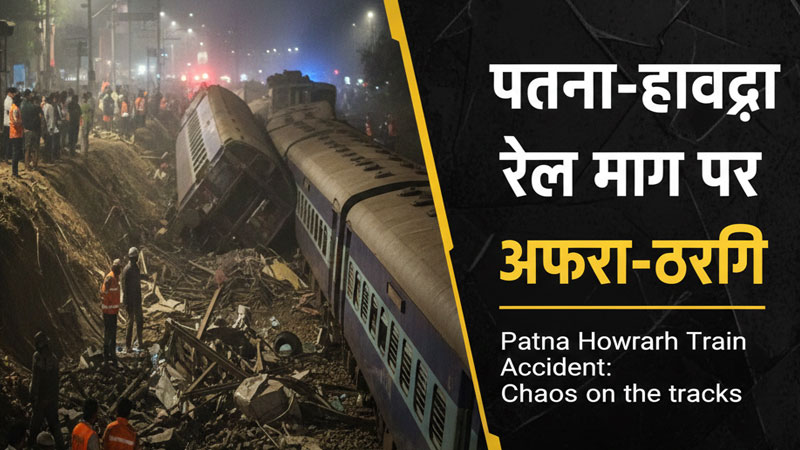 Patna Howrah Train Accident: पटना–हावड़ा रेल मार्ग पर अफरा-तफरी